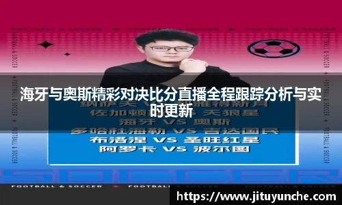海牙与奥斯精彩对决比分直播全程跟踪分析与实时更新